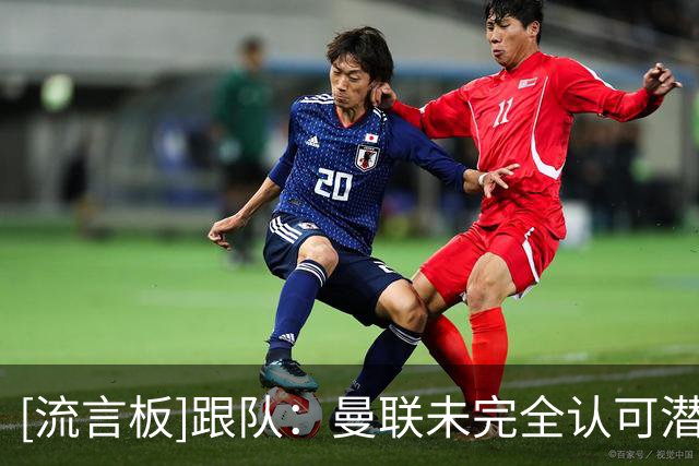 [流言板]跟队：曼联未完全认可潜在主帅候选，所以仍暂时相信卡里克